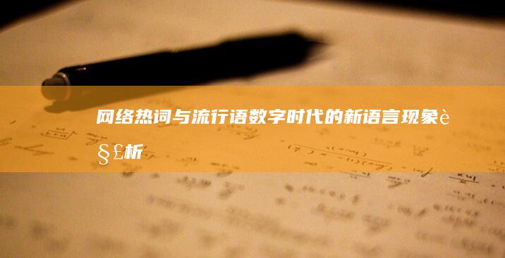 网络热词与流行语：数字时代的新语言现象解析